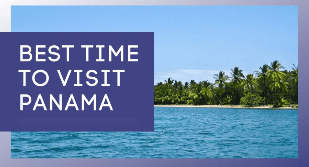 The Best Time to Visit Panama| Weather and Festivals